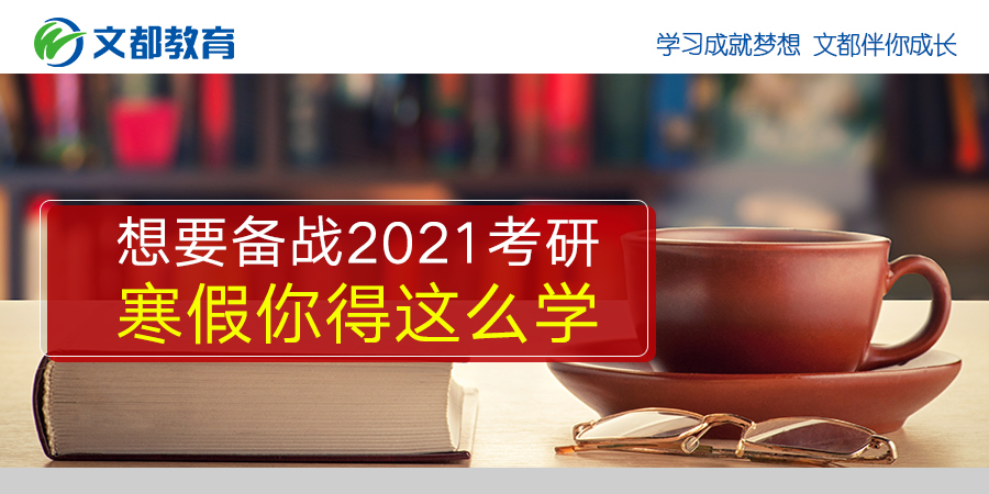 如果你想为2021年研究生入学考试做准备你必须在寒假用这种方式学习